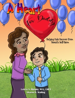 A Heart for Daddy: Helping Kids Recover from Parent's Self-Harm by Sharon D. Walling, Leticia Murphy