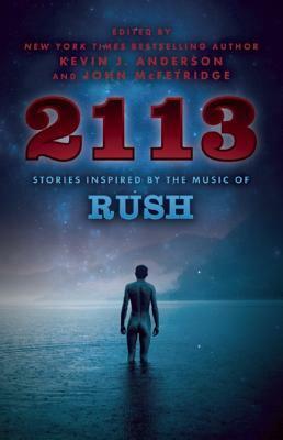 2113 : Stories Inspired by the Music of Rush by David Farland, Greg Van Eekhout, Mercedes Lackey, John McFetridge, Dayton Ward, Brian Hodge, David Niall Wilson, Richard S. Foster, Brad R. Torgerson, Fritz Leiber, Tim Lasiuta, Mark Leslie, Ron Collins, David Mack, Michael Z. Williamson, Larry Dixon, Kevin J. Anderson