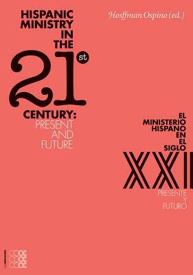 Hispanic Ministry in the 21stcentury:: Present and Future by Hosffman Ospino