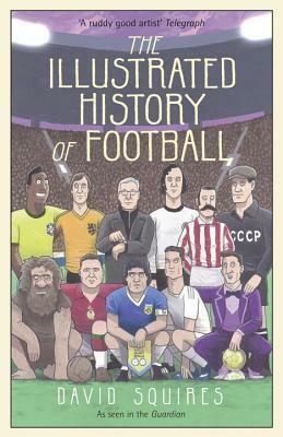 The Illustrated History of Football by David Squires