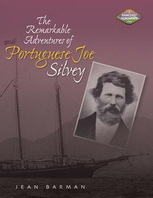 The Remarkable Adventures of Portuguese Joe Silvey by Jean Barman