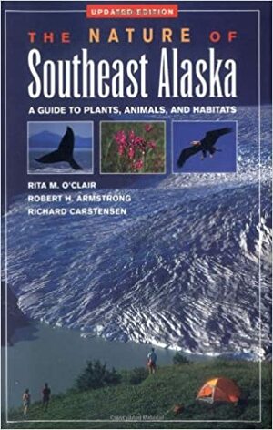 The Nature of Southeast Alaska: A Guide to Plants Anim by Richard Carstensen, Robert H. Armstrong
