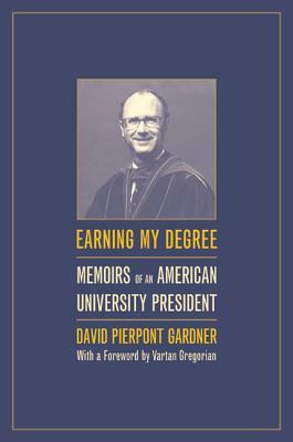 Earning My Degree: Memoirs of an American University President by David Gardner
