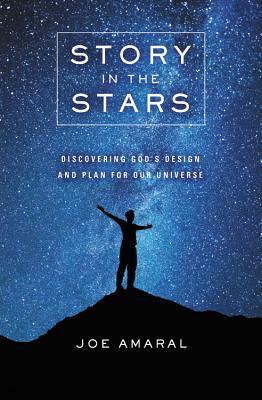 Story in the Stars: Discovering God's Design and Plan for Our Universe by Joe Amaral