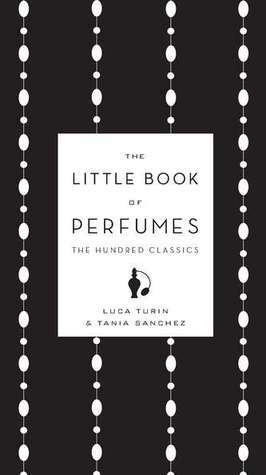 The Little Book of Perfumes: The Hundred Classics by Tania Sanchez, Luca Turin