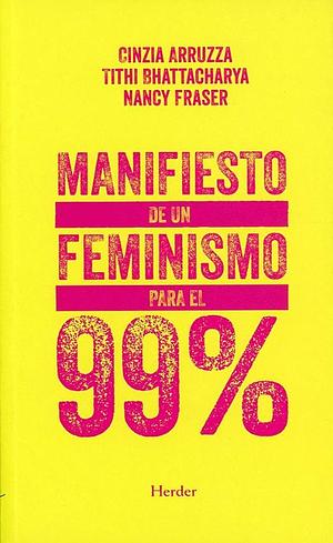 MANIFIESTO DE UN FEMINISMO PARA EL 99% by Tithi Bhattacharya, Nancy Fraser, Cinzia Arruzza