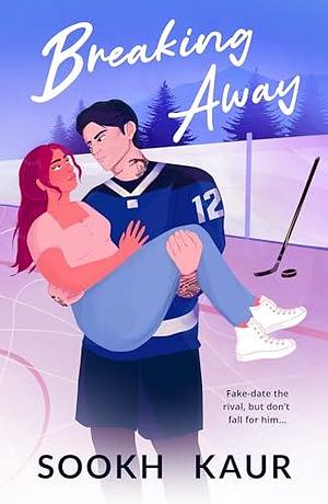 Breaking Away: A fake dating grumpy sunshine hockey romance by Sookh Kaur, Sookh Kaur