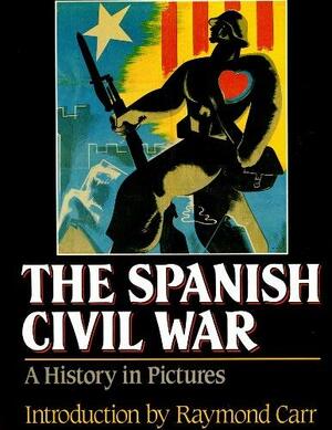 The Spanish Civil War: A History in Pictures by Raymond Carr