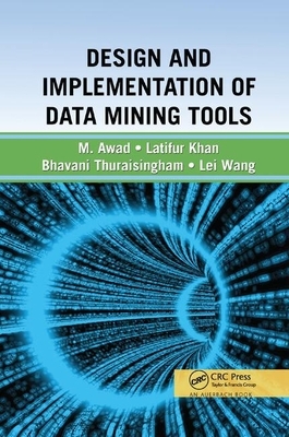 Design and Implementation of Data Mining Tools by Mamoun Awad, Latifur Khan, Bhavani Thuraisingham