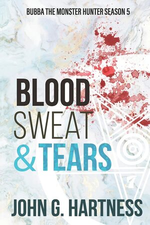 Blood, Sweat, & Tears: Bubba the Monster Hunter Season 5 by John G Hartness