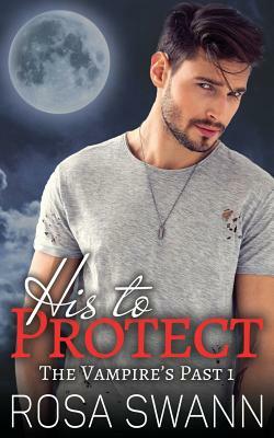His to Protect (The Vampire's Past 1) by Rosa Swann