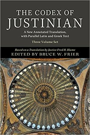 The Codex of Justinian: A New Annotated Translation, with Parallel Latin and Greek Text by Bruce W. Frier, Justinian I, Fred H. Blume