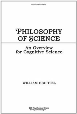 Philosophy of Science: An Overview for Cognitive Science by William Bechtel