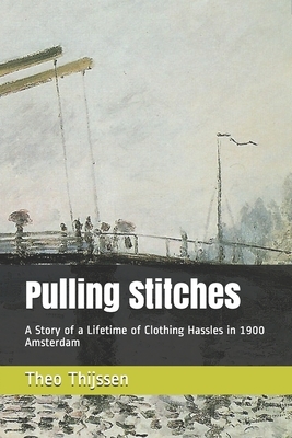 Pulling Stitches: A Story of a Lifetime of Clothing Hassles in 1900 Amsterdam by Theo Thijssen
