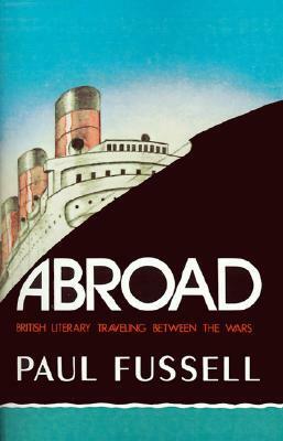 Abroad: British Literary Traveling Between the Wars by Paul Fussell