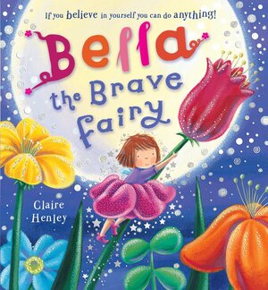 Bella the Brave Fairy. Claire Henley by Claire Henley