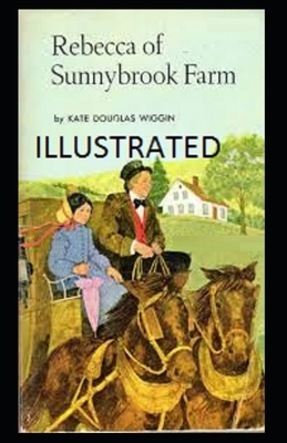 Rebecca of Sunnybrook Farm Illustrated by Kate Douglas Wiggin