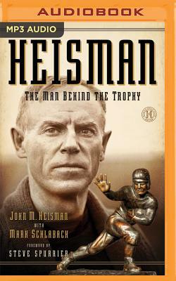 Heisman: The Man Behind the Trophy by Mark Schlabach, John M. Heisman