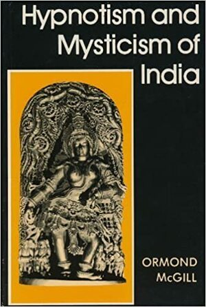 Hypnotism and Mysticism of India by Ormond McGill