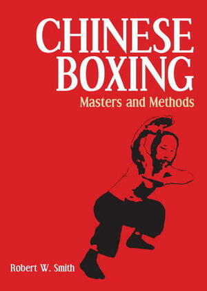 Chinese Boxing: Masters and Methods by Robert W. Smith