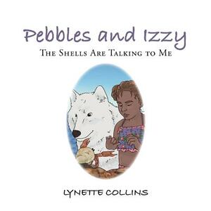 Pebbles and Izzy: The Shells Are Talking to Me by Lynette Collins