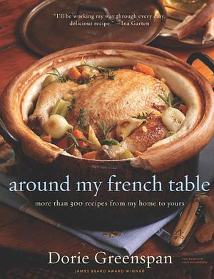 Around My French Table: More Than 300 Recipes from My Home to Yours by Dorie Greenspan, Alan Richardson