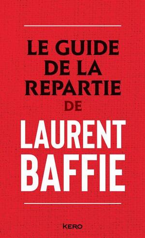 Le guide de la repartie by Laurent Baffie