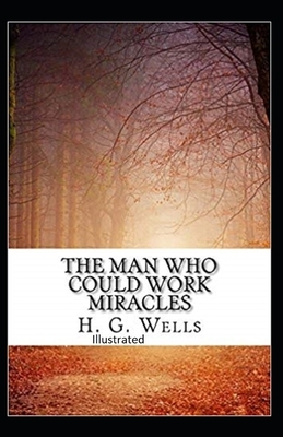 The Man Who Could Work Miracles Illustrated by H.G. Wells