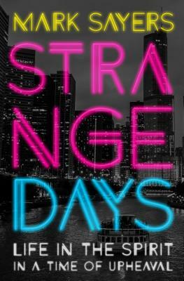 Strange Days: Life in the Spirit in a Time of Upheaval by Mark Sayers