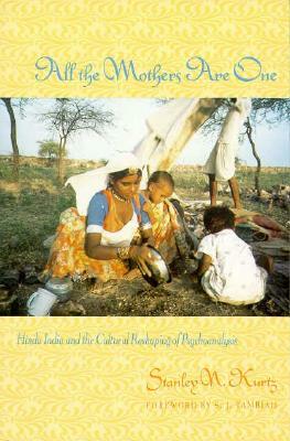 All the Mothers Are One: Hindu India and the Cultural Reshaping of Psychoanalysis by Stanley Kurtz