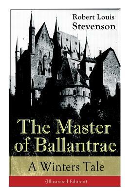 The Master of Ballantrae: A Winter's Tale (Illustrated Edition): The Master of Ballantrae: A Winter's Tale (Illustrated Edition) by Robert Louis Stevenson