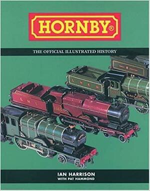 Hornby: The Official Illustrated History by Ian Harrinson, Pat Hammond