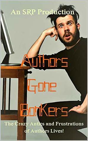 Authors Gone Bonkers: The Crazy Antics & Frustrations of Authors' Lives! by C.L. Williams, Cynthia Staton, Melinda Kucsera, Rose Withering, Philipp J. Kessler, Iris Sweetwater, Maggie Lowe, Chandra Trulove Fry, Sondra Hicks, Purea Omallia