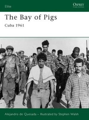 The Bay of Pigs: Cuba 1961 by Alejandro M. de Quesada