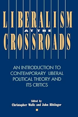 Liberalism at the Crossroads: An Introduction to Contemporary Liberal Political Theory and Its Critics by Christopher Wolfe, John P. Hittinger