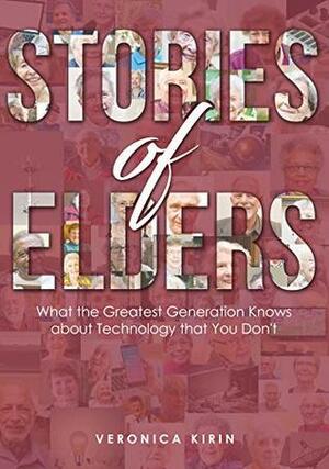 Stories of Elders: What the Greatest Generation Knows about Technology that You Don't by Veronica Kirin