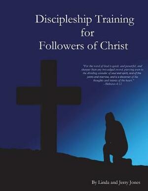 Discipleship Training for Followers of Christ by Linda Jones, Jerry Jones