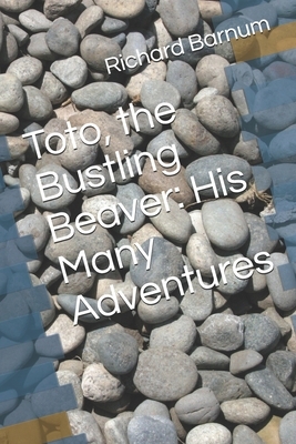 Toto, the Bustling Beaver: His Many Adventures by Richard Barnum