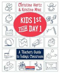 Kids First from Day One: A Teacher's Guide to Today's Classroom by Kristine Mraz, Christine Hertz