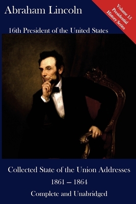 Abraham Lincoln: Collected State of the Union Addresses 1861 - 1864: Volume 15 of the Del Lume Executive History Series by Abraham Lincoln