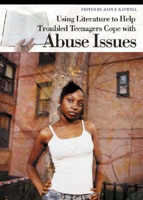 Using Literature to Help Troubled Teenagers Cope with Abuse Issues by Joan F. Kaywell
