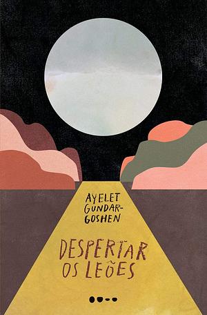 Despertar os Leões by Ayelet Gundar-Goshen