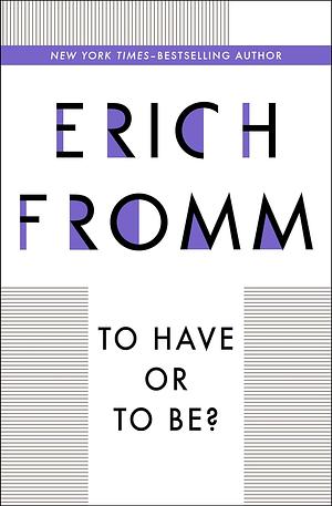 To Have or to Be? The Nature of the Psyche by Erich Fromm