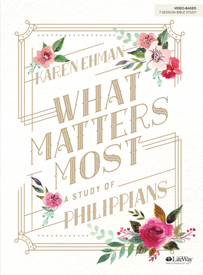 What Matters Most - Bible Study Book: A Study of Philippians by Karen Ehman