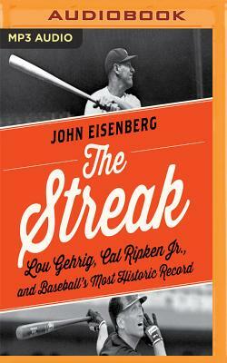 The Streak: Lou Gehrig, Cal Ripken, and Baseball's Most Historic Record by John Eisenberg