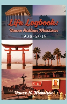 Life Logbook: Vance Hallam Morrison 1938-2019 by Vance H. Morrison