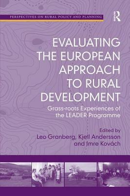 Evaluating the European Approach to Rural Development: Grass-Roots Experiences of the Leader Programme by Leo Granberg, Kjell Andersson