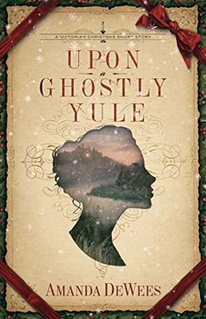 Upon a Ghostly Yule: A Victorian Christmas Short Story by Amanda DeWees