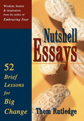Nutshell Essays: 52 Brief Lessons for Big Change by Thom Rutledge