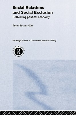 Social Relations and Social Exclusion: Rethinking Political Economy by Peter Somerville
